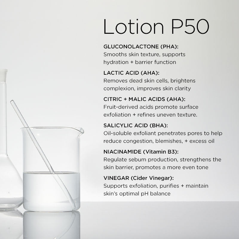 Biologique Recherche Lotion P50 Active ingredients; Niacinamide, Lactic Acid (AHA), Salicylic Acid (BHA), Malic & Citric Acid (AHA) and Cider Vinegar. Gluconolactone (PHA)